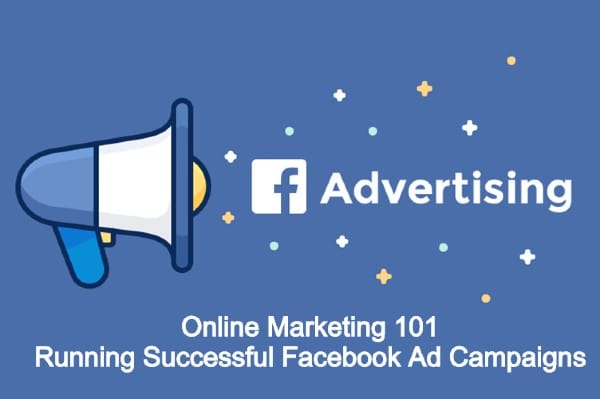 Online Marketing 101: Running Successful Facebook Ad Campaigns